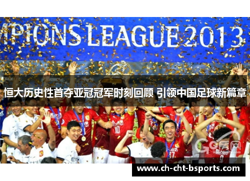 恒大历史性首夺亚冠冠军时刻回顾 引领中国足球新篇章