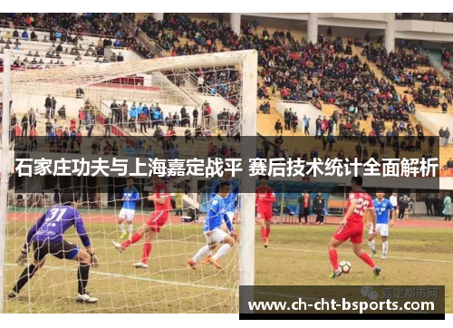 石家庄功夫与上海嘉定战平 赛后技术统计全面解析