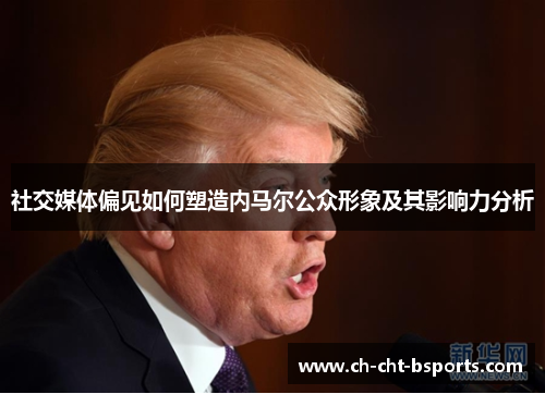 社交媒体偏见如何塑造内马尔公众形象及其影响力分析