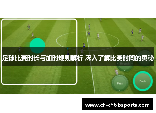 足球比赛时长与加时规则解析 深入了解比赛时间的奥秘