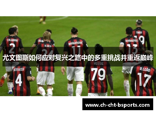 尤文图斯如何应对复兴之路中的多重挑战并重返巅峰