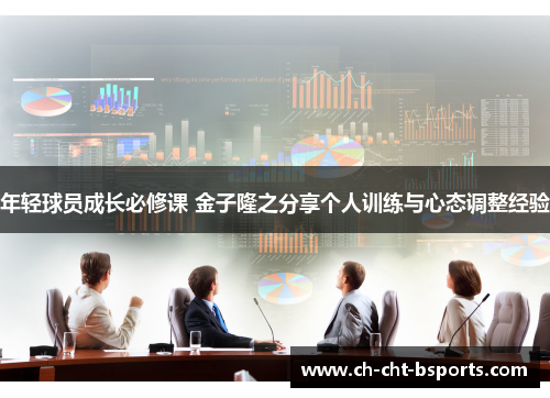 年轻球员成长必修课 金子隆之分享个人训练与心态调整经验