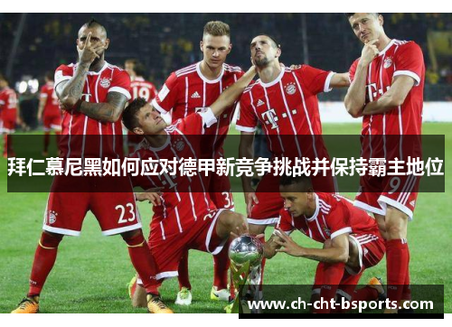 拜仁慕尼黑如何应对德甲新竞争挑战并保持霸主地位