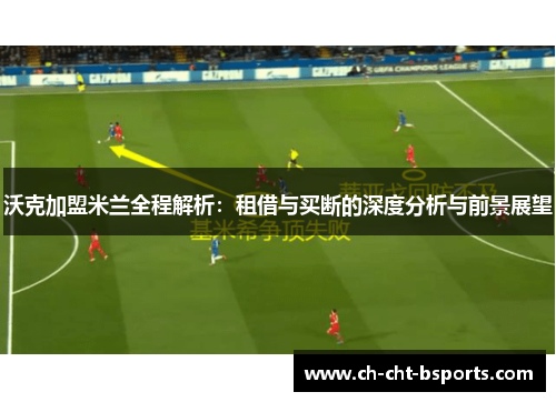 沃克加盟米兰全程解析：租借与买断的深度分析与前景展望